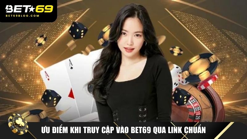 Ưu điểm khi truy cập vào Bet69 qua link chuẩn