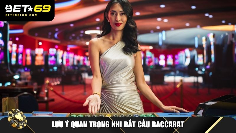 Một số lưu ý quan trọng khi bắt cầu baccarat