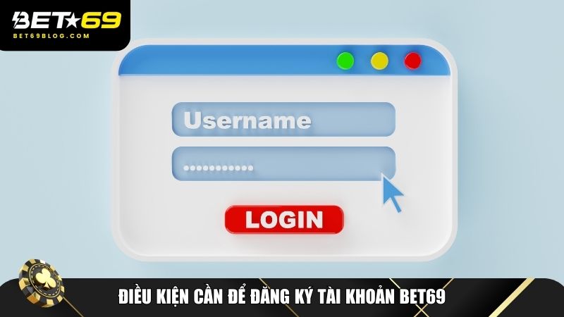 Điều kiện cần để mở tài khoản Bet69