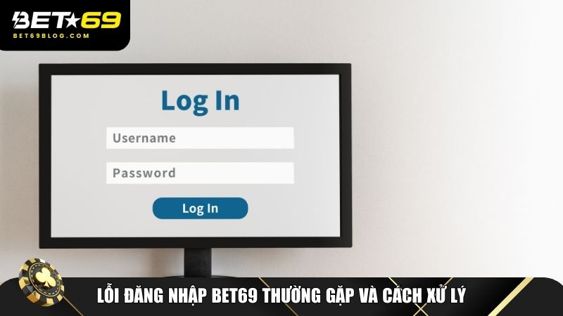 Một số lưu đăng nhập Bet69 thường gặp và cách xử lý