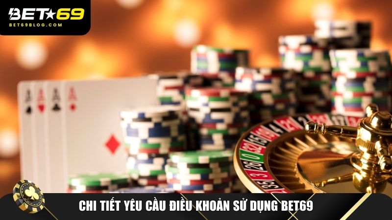 Chi tiết yêu cầu điều khoản sử dụng Bet69