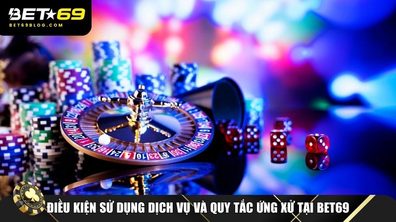 Điều kiện sử dụng dịch vụ và quy tắc ứng xử tại Bet69