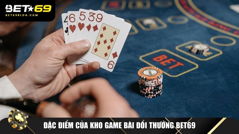Đặc điểm của kho game bài đổi thưởng Bet69