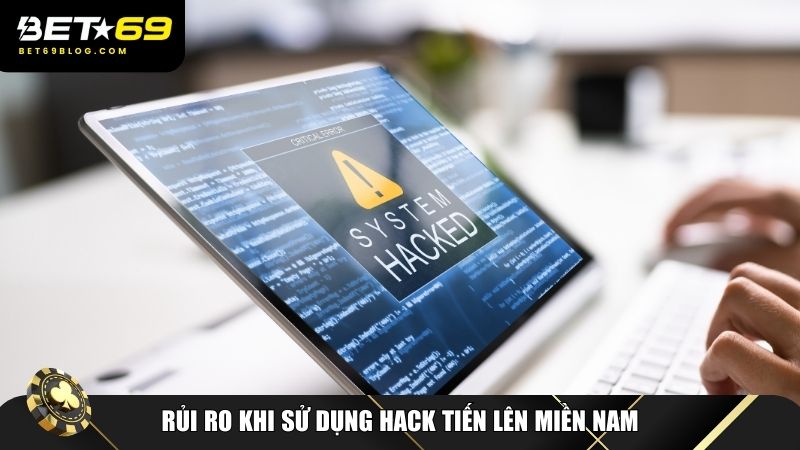 Những rủi ro khi sử dụng hack Tiến Lên Miền Nam