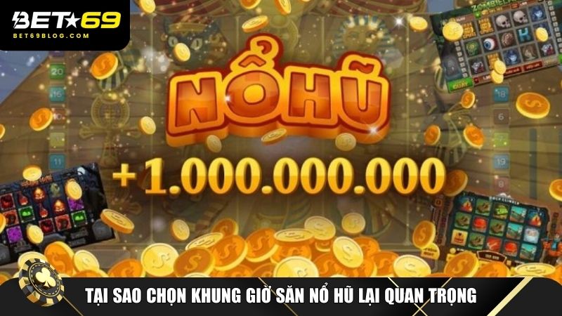 Lựa chọn khung giờ săn nổ hũ hợp lý có thể giúp người chơi tối ưu cơ hội trúng hũ