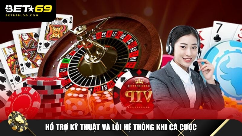 Hỗ trợ kỹ thuật và lỗi hệ thống khi cá cược