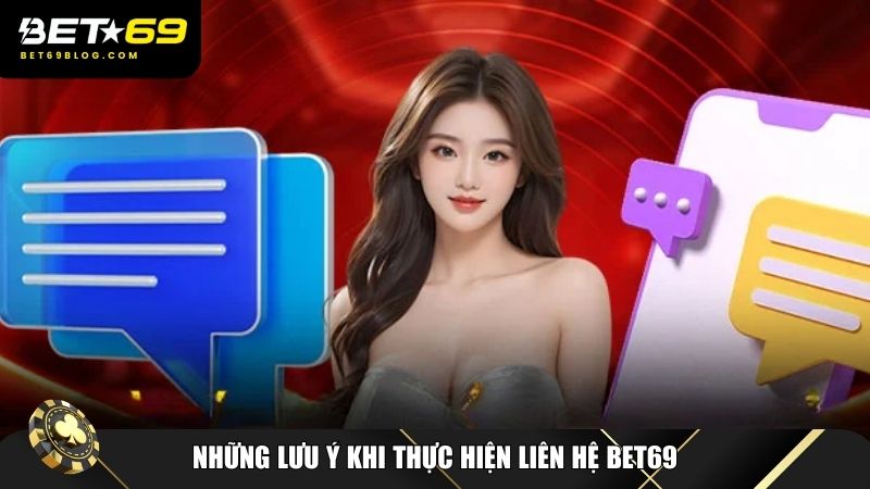 Những lưu ý quan trọng để bạn có trải nghiệm tốt nhất khi liên hệ Bet69