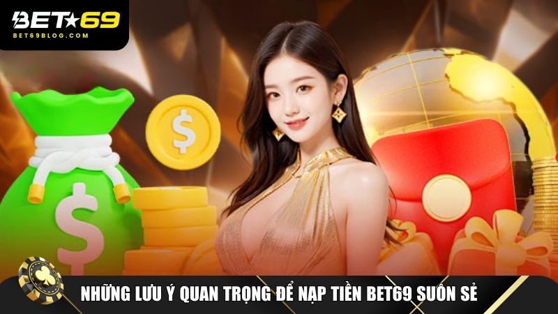 Để đảm bảo nạp tiền Bet69 thành công, người chơi cần lưu ý một số yếu tố quan trọng