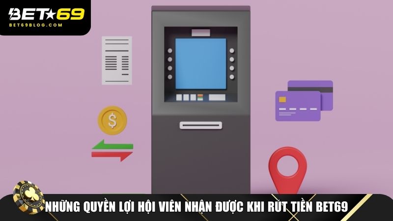 Các quyền lợi khi rút tiền Bet69