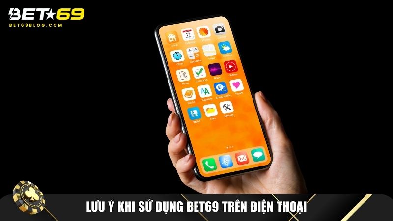 Sử dụng Bet69 trên điện thoại cần lưu ý 