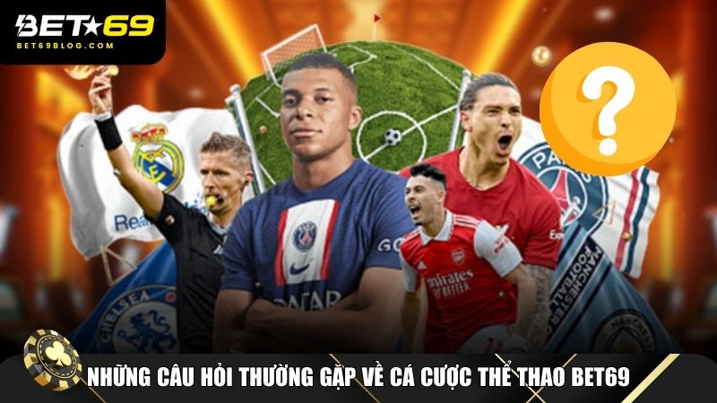 Những câu hỏi thường gặp và giải đáp chi tiết về cá cược thể thao Bet69