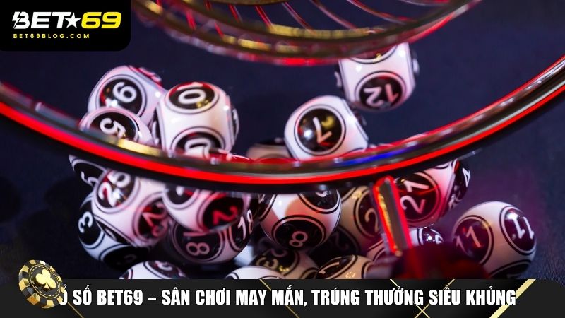 Xổ số Bet69 – Sân chơi may mắn, trúng thưởng siêu khủng